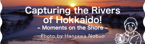 Capturing the Rivers of Hokkaido!-Moments on the Shore-